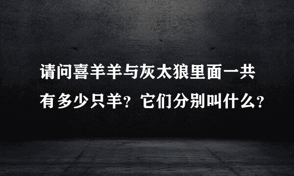 请问喜羊羊与灰太狼里面一共有多少只羊？它们分别叫什么？