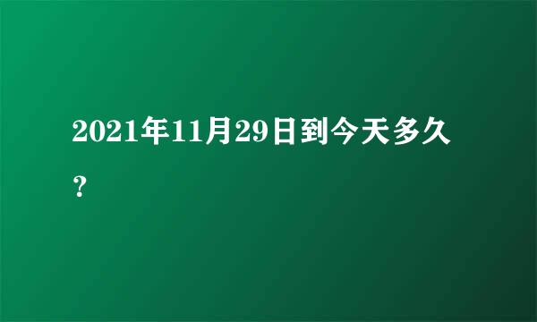 2021年11月29日到今天多久？