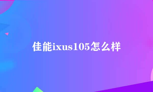 佳能ixus105怎么样