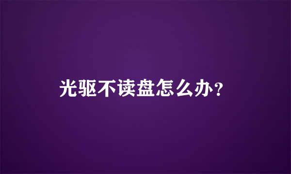 光驱不读盘怎么办？