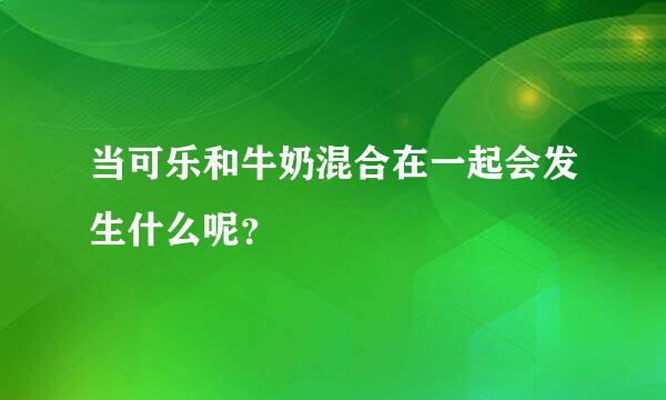 当可乐和牛奶混合在一起会发生什么呢？