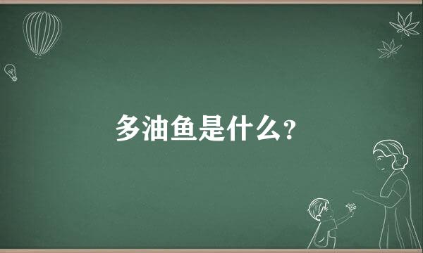 多油鱼是什么？