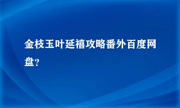 金枝玉叶延禧攻略番外百度网盘？