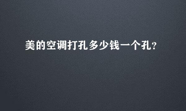 美的空调打孔多少钱一个孔？