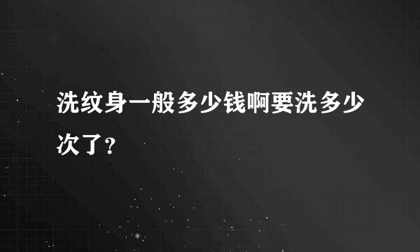 洗纹身一般多少钱啊要洗多少次了？