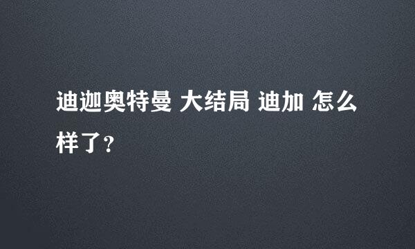 迪迦奥特曼 大结局 迪加 怎么样了？