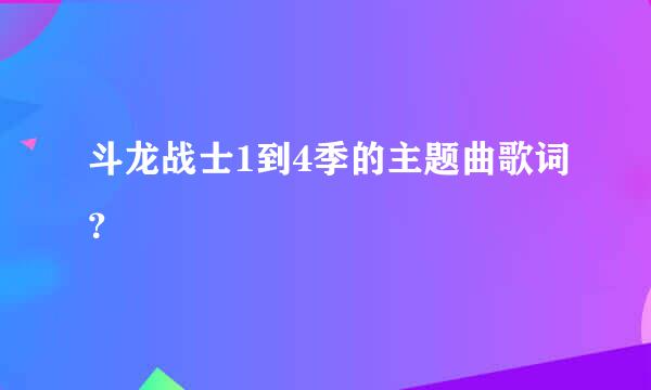 斗龙战士1到4季的主题曲歌词？