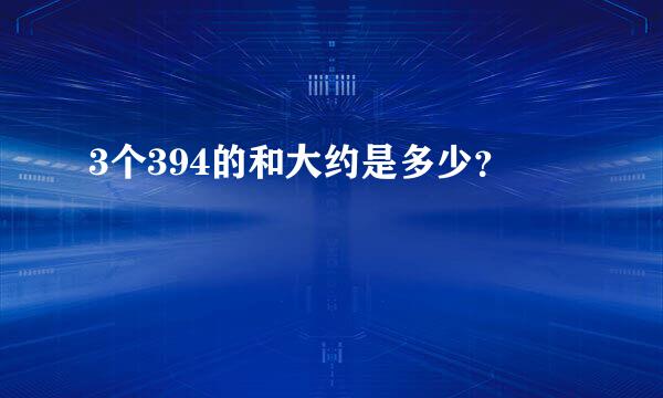 3个394的和大约是多少？