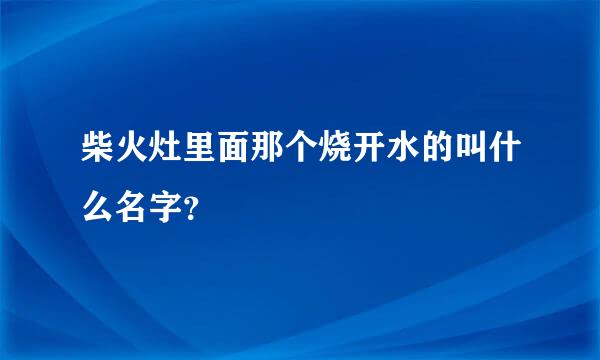 柴火灶里面那个烧开水的叫什么名字？