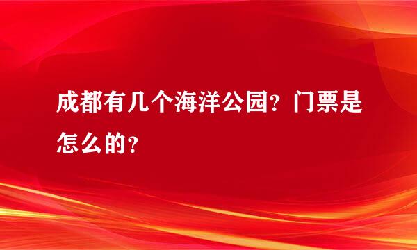 成都有几个海洋公园？门票是怎么的？