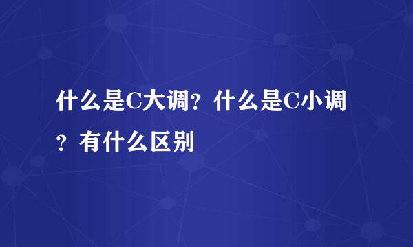 什么是C大调？什么是C小调？有什么区别