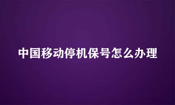 中国移动停机保号怎么办理