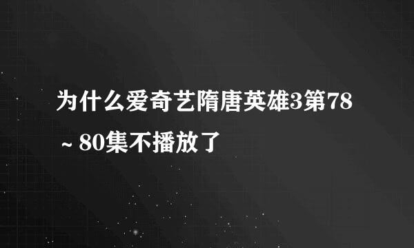 为什么爱奇艺隋唐英雄3第78～80集不播放了