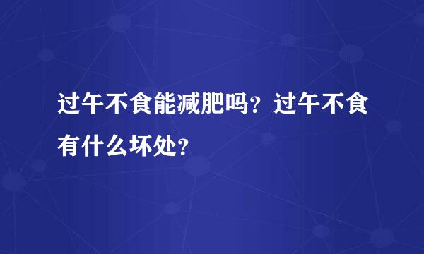 过午不食能减肥吗？过午不食有什么坏处？