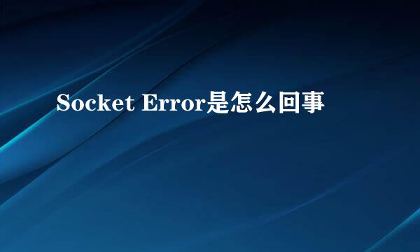 Socket Error是怎么回事