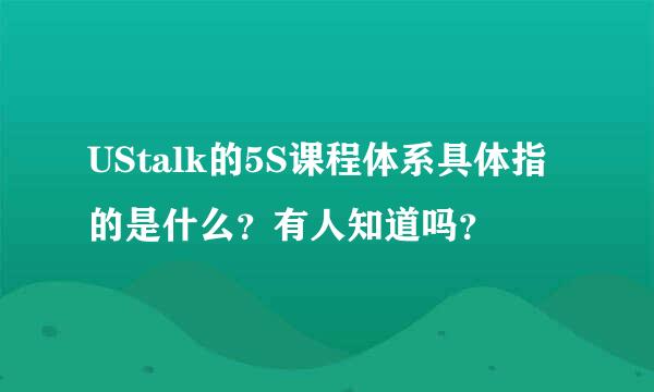 UStalk的5S课程体系具体指的是什么？有人知道吗？