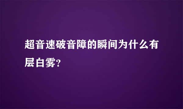 超音速破音障的瞬间为什么有层白雾？