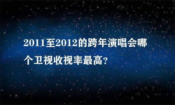 2011至2012的跨年演唱会哪个卫视收视率最高？