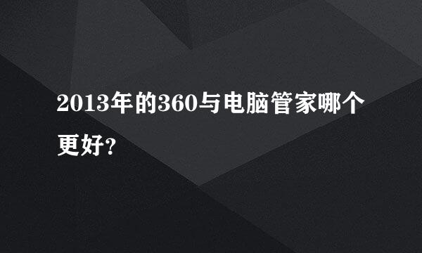 2013年的360与电脑管家哪个更好？