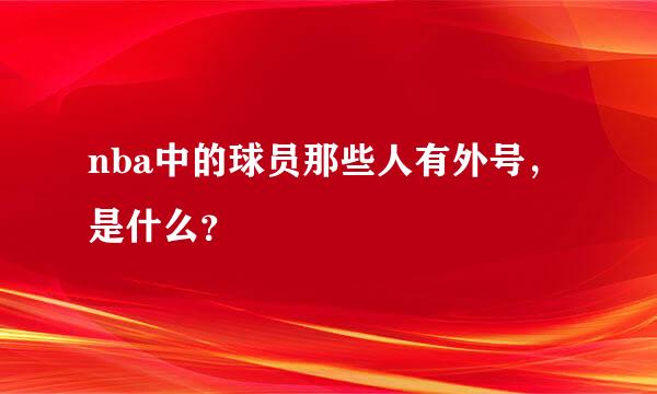 nba中的球员那些人有外号，是什么？