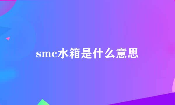 smc水箱是什么意思