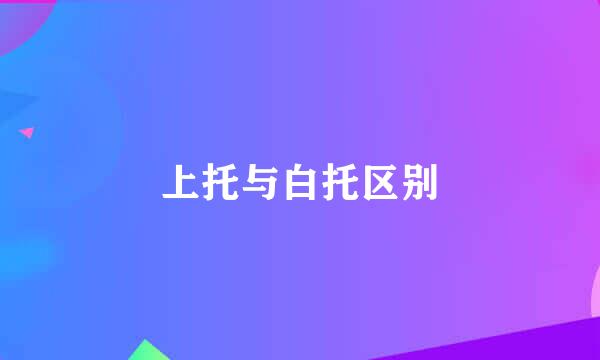 上托与白托区别