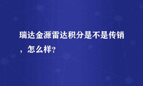 瑞达金源雷达积分是不是传销，怎么样？