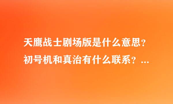 天鹰战士剧场版是什么意思？初号机和真治有什么联系？初号机吃使徒得到S2机关有什么用？？？