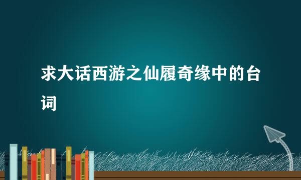 求大话西游之仙履奇缘中的台词