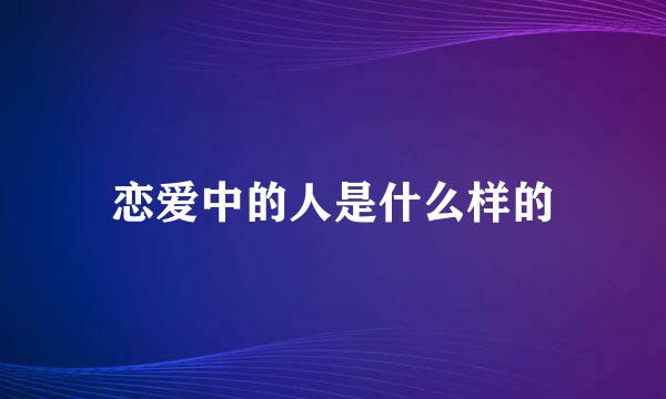 恋爱中的人是什么样的