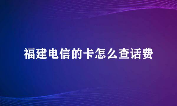 福建电信的卡怎么查话费