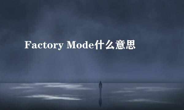 Factory Mode什么意思