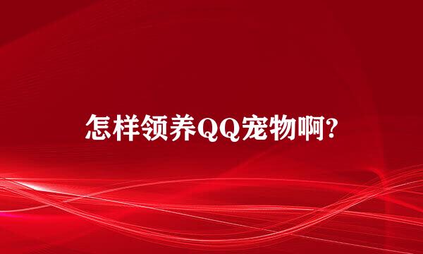 怎样领养QQ宠物啊?