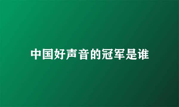 中国好声音的冠军是谁