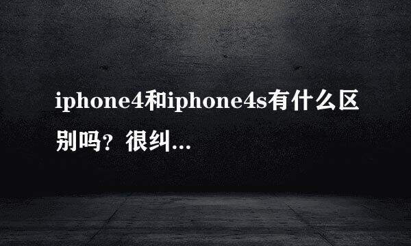 iphone4和iphone4s有什么区别吗？很纠结到底买4还是买4s