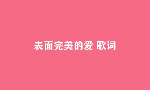 表面完美的爱 歌词