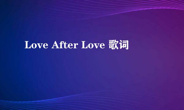 Love After Love 歌词