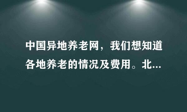 中国异地养老网，我们想知道各地养老的情况及费用。北京养老费用情况？