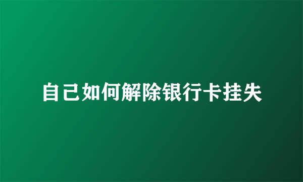 自己如何解除银行卡挂失