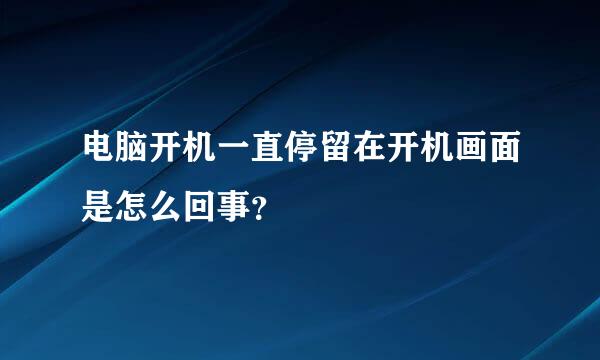 电脑开机一直停留在开机画面是怎么回事？