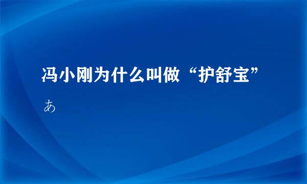 冯小刚为什么叫做“护舒宝”ぁ