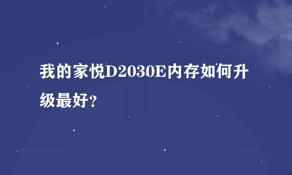 我的家悦D2030E内存如何升级最好？