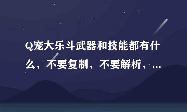 Q宠大乐斗武器和技能都有什么，不要复制，不要解析，只要各种武器技能的名称，看清楚回答