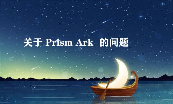 关于 Prism Ark  的问题