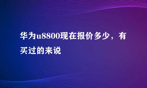 华为u8800现在报价多少，有买过的来说