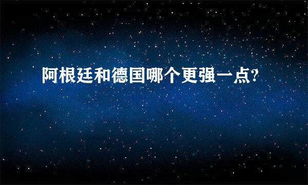 阿根廷和德国哪个更强一点?