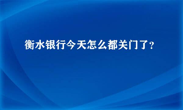 衡水银行今天怎么都关门了？