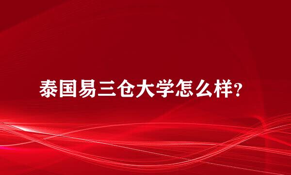 泰国易三仓大学怎么样？