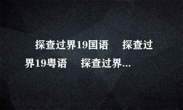 囧探查过界19国语 囧探查过界19粤语 囧探查过界19集高清地址那有？