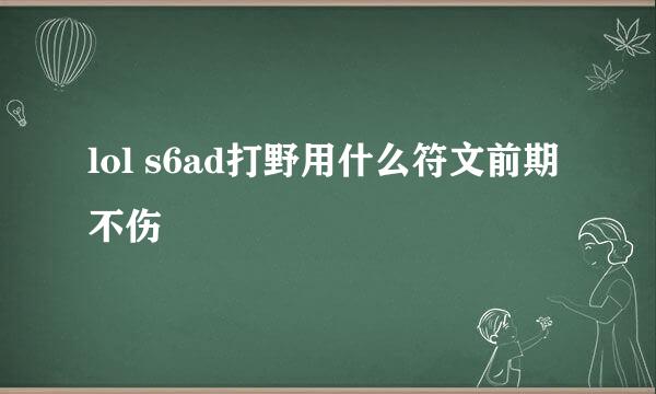 lol s6ad打野用什么符文前期不伤